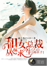 和女总裁丛林求生的日子txt下载