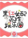 黑红女配苏炸娱乐圈txt下载
